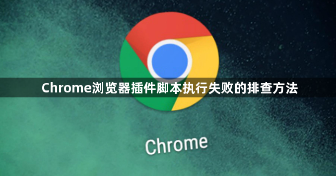 Chrome浏览器插件脚本执行失败的排查方法1