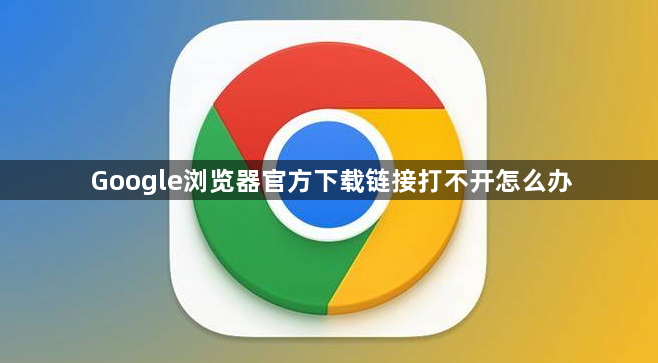 Google浏览器官方下载链接打不开怎么办1