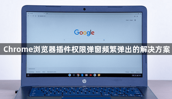 Chrome浏览器插件权限弹窗频繁弹出的解决方案1