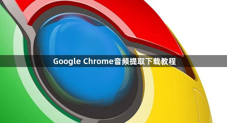 Google Chrome音频提取下载教程1