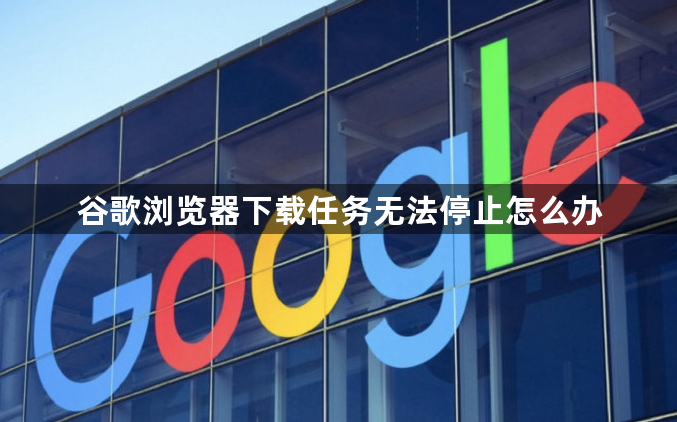 谷歌浏览器下载任务无法停止怎么办1