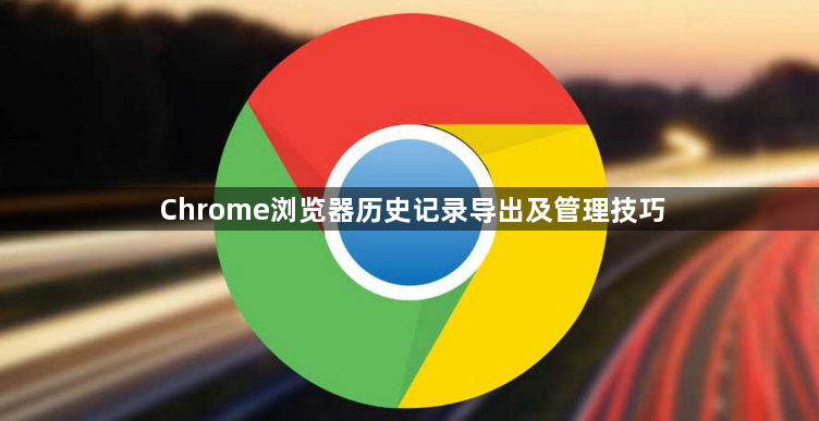 Chrome浏览器历史记录导出及管理技巧1
