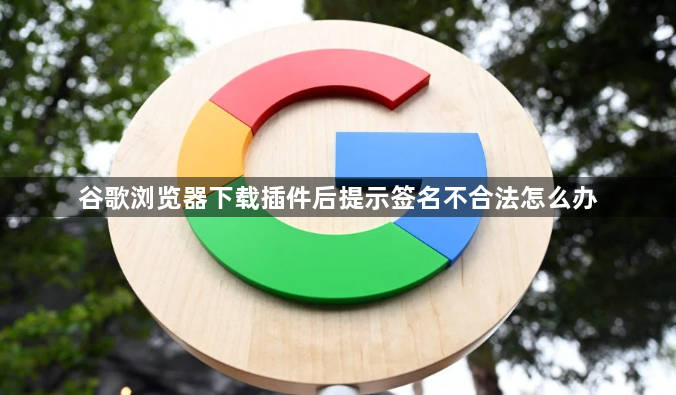 谷歌浏览器下载插件后提示签名不合法怎么办1