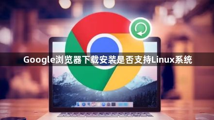 Google浏览器下载安装是否支持Linux系统1