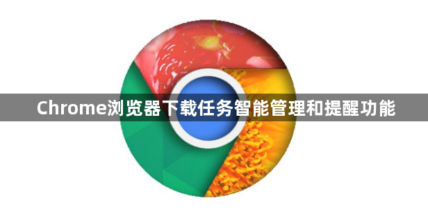 Chrome浏览器下载任务智能管理和提醒功能1