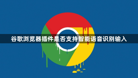 谷歌浏览器插件是否支持智能语音识别输入1