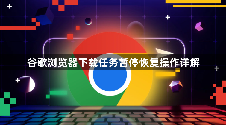 谷歌浏览器下载任务暂停恢复操作详解1