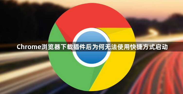 Chrome浏览器下载插件后为何无法使用快捷方式启动1