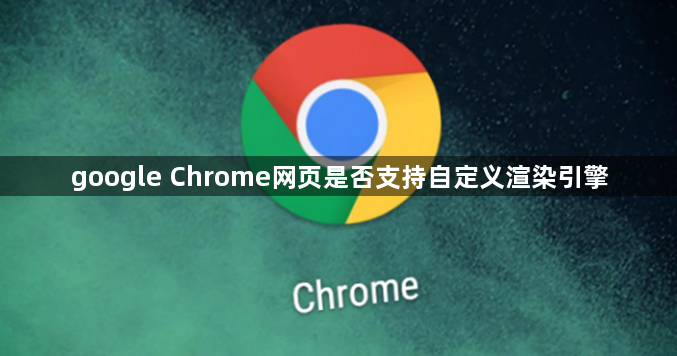 google Chrome网页是否支持自定义渲染引擎1