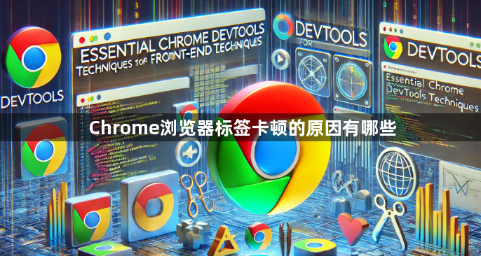 Chrome浏览器标签卡顿的原因有哪些1
