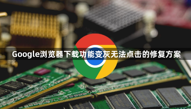 Google浏览器下载功能变灰无法点击的修复方案1