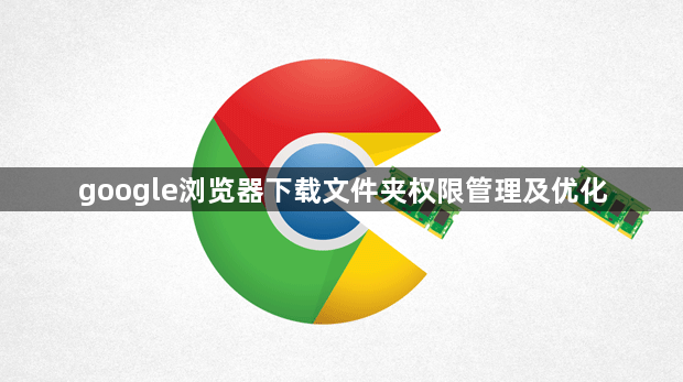 google浏览器下载文件夹权限管理及优化1