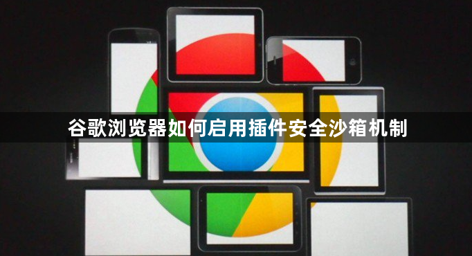谷歌浏览器如何启用插件安全沙箱机制1