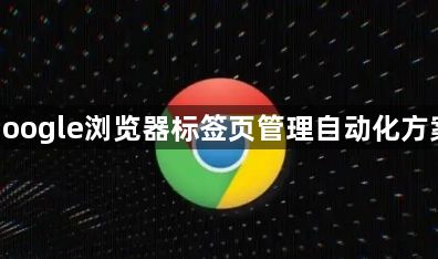 google浏览器标签页管理自动化方案1