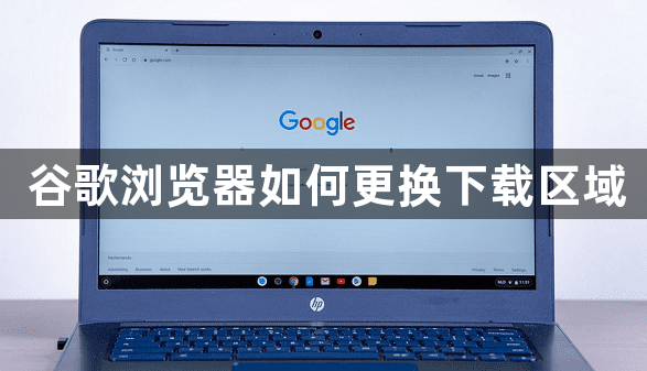 谷歌浏览器如何更换下载区域1