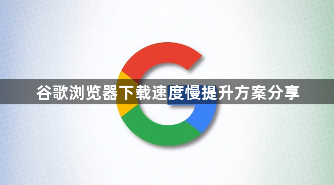 谷歌浏览器下载速度慢提升方案分享1