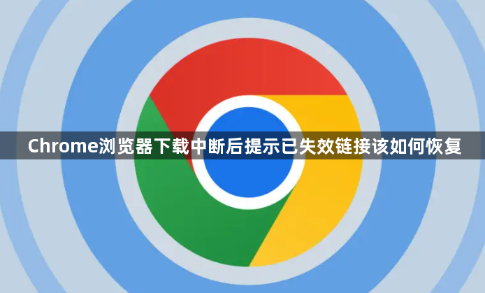 Chrome浏览器下载中断后提示已失效链接该如何恢复1