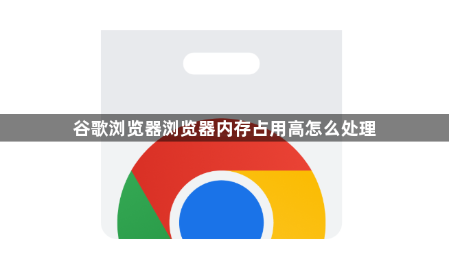 谷歌浏览器浏览器内存占用高怎么处理1