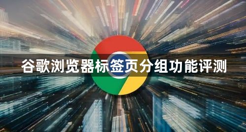 谷歌浏览器标签页分组功能评测1