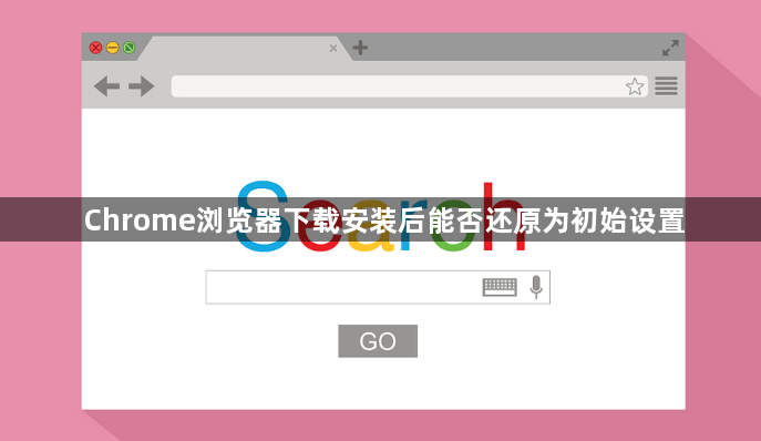 Chrome浏览器下载安装后能否还原为初始设置1