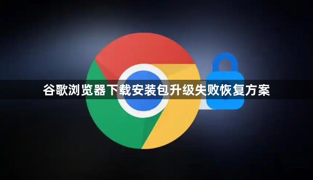 谷歌浏览器下载安装包升级失败恢复方案1