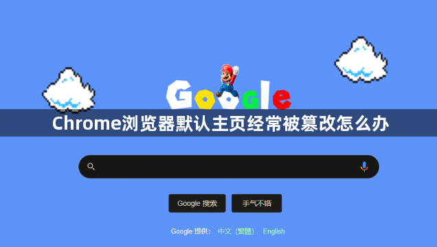 Chrome浏览器默认主页经常被篡改怎么办1
