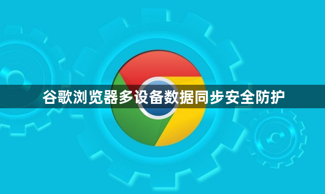 谷歌浏览器多设备数据同步安全防护1