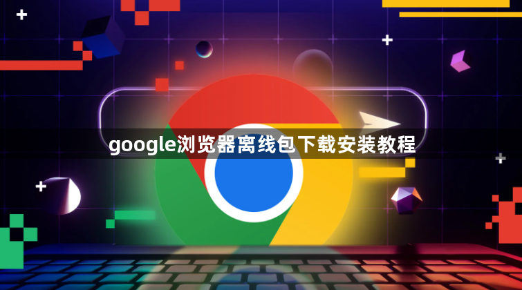 google浏览器离线包下载安装教程1