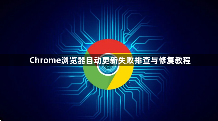 Chrome浏览器自动更新失败排查与修复教程1