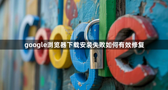 google浏览器下载安装失败如何有效修复1