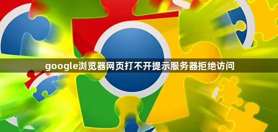 google浏览器网页打不开提示服务器拒绝访问1