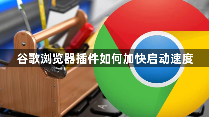 谷歌浏览器插件如何加快启动速度1