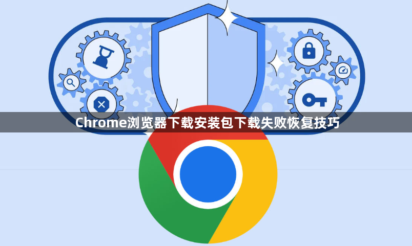 Chrome浏览器下载安装包下载失败恢复技巧1
