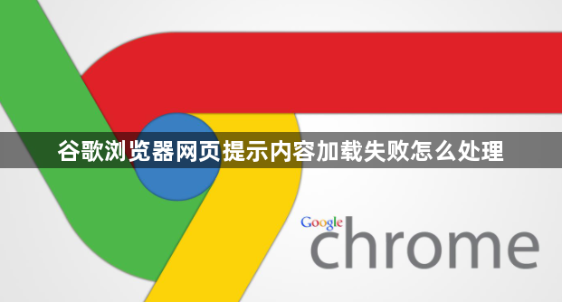 谷歌浏览器网页提示内容加载失败怎么处理1