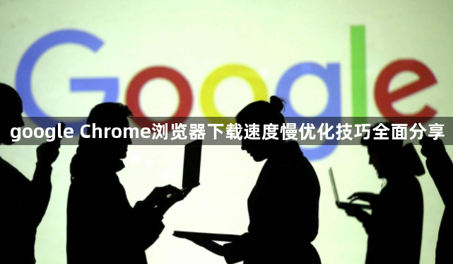 google Chrome浏览器下载速度慢优化技巧全面分享1