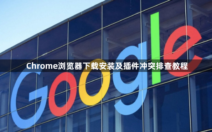 Chrome浏览器下载安装及插件冲突排查教程1