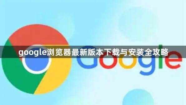 google浏览器最新版本下载与安装全攻略1