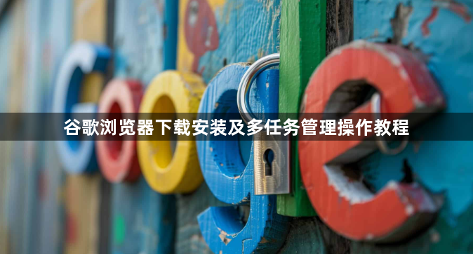 谷歌浏览器下载安装及多任务管理操作教程1