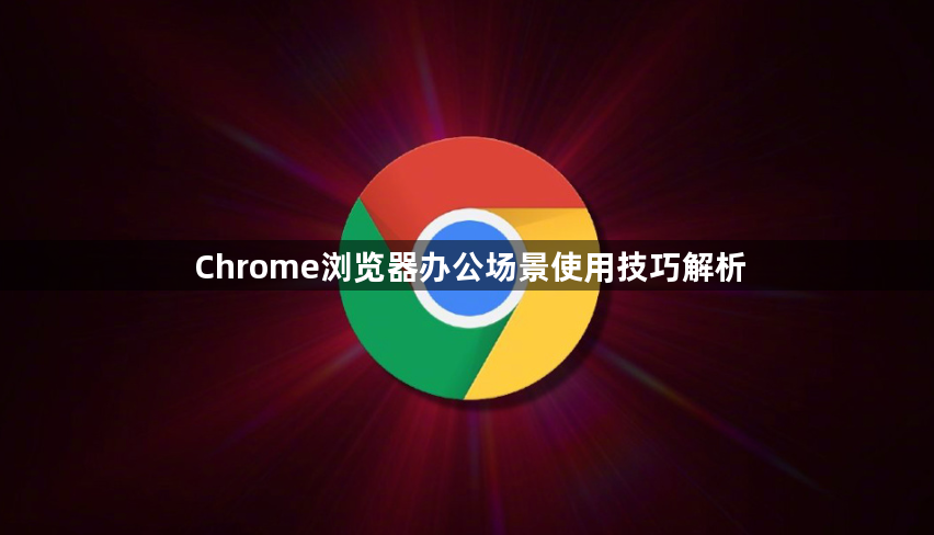Chrome浏览器办公场景使用技巧解析1