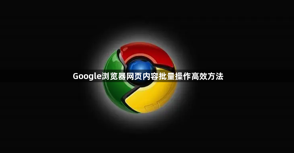 Google浏览器网页内容批量操作高效方法1