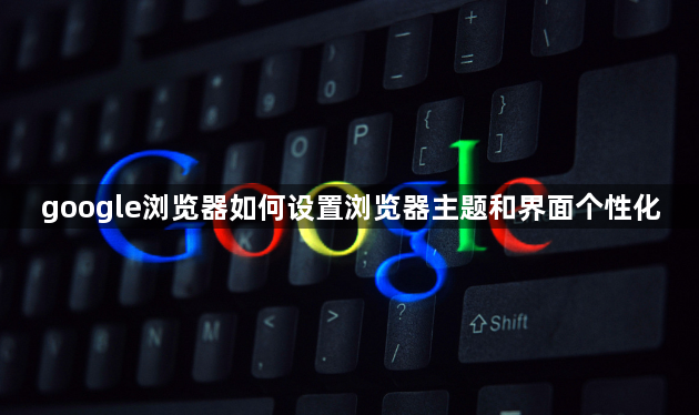 google浏览器如何设置浏览器主题和界面个性化1