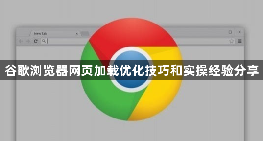 谷歌浏览器网页加载优化技巧和实操经验分享1