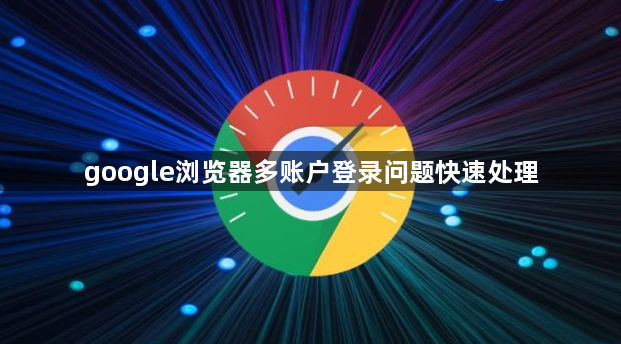 google浏览器多账户登录问题快速处理1