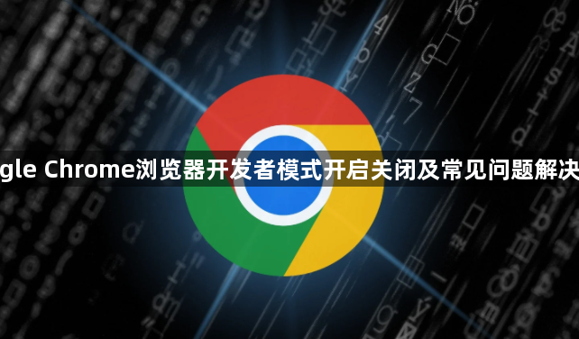 google Chrome浏览器开发者模式开启关闭及常见问题解决方案1