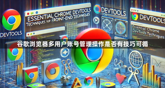 谷歌浏览器多用户账号管理操作是否有技巧可循1