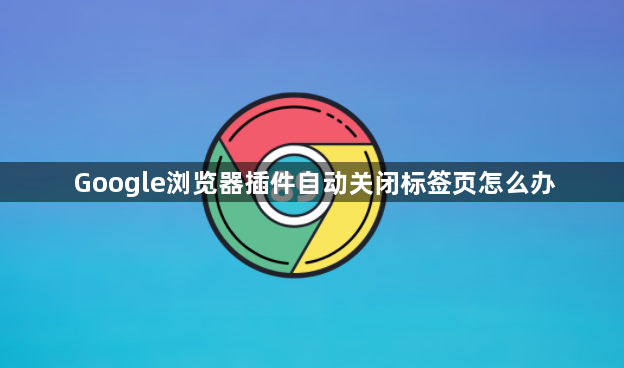 Google浏览器插件自动关闭标签页怎么办1