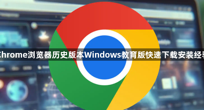 Chrome浏览器历史版本Windows教育版快速下载安装经验1