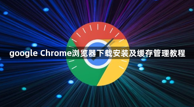 google Chrome浏览器下载安装及缓存管理教程1
