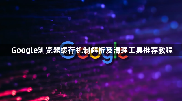 Google浏览器缓存机制解析及清理工具推荐教程1