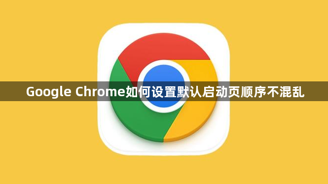 Google Chrome如何设置默认启动页顺序不混乱1